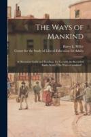 The Ways of Mankind; a Discussion Guide and Readings, for Use With the Recorded Radio Series "The Ways of Mankind"..