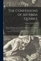 The Confessions of Artemas Quibble; Being the Ingenuous and Unvarnished History of Artemas Quibble, Esquire, One-time Practitioner in the New York Criminal Courts, Together With an Account of the Divers Wiles, Tricks,m Sophistries, Technicalities, And...