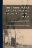 The Birthplace of Sa-Go-Ye-Wat-Ha, or the Indian Red Jacket