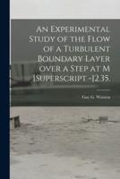 An Experimental Study of the Flow of a Turbulent Boundary Layer Over a Step at M [Superscript -]2.35.