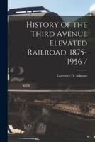 History of the Third Avenue Elevated Railroad, 1875-1956 /