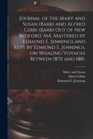 Journal of the Mary and Susan (Bark) and Alfred Gibbs (Bark) Out of New Bedford, MA, Mastered by Edmund E. Jennings and Kept by Edmund E. Jennings, on Whaling Voyages Between 1870 and 1881.