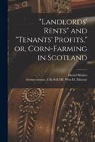 "Landlords' Rents" and "Tenants' Profits," or, Corn-Farming in Scotland
