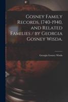Gosney Family Records, 1740-1940, and Related Families / By Georgia Gosney Wisda.