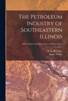 The Petroleum Industry of Southeastern Illinois; Illinois State Geological Survey Bulletin No. 2