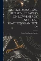 (Sanitized)Unclassified Soviet Papers on Low-Energy Nuclear Reactions(sanitized)