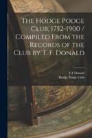 The Hodge Podge Club, 1752-1900 / Compiled From the Records of the Club by T. F. Donald