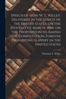 Speech of Hon. W. T. Willey, Delivered in the Senate of the United States, on the 25th Day of March, 1864, on the Proposition to Amend the Constitution, Forever Prohibiting Slavery in the United States