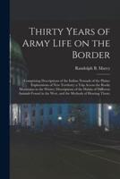 Thirty Years of Army Life on the Border; Comprising Descriptions of the Indian Nomads of the Plains; Explorations of New Territory; a Trip Across the Rocky Mountains in the Winter; Descriptions of the Habits of Different Animals Found in the West, And...