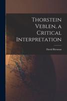 Thorstein Veblen, a Critical Interpretation