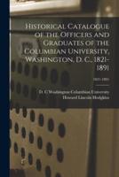 Historical Catalogue of the Officers and Graduates of the Columbian University, Washington, D. C., 1821-1891; 1821-1891