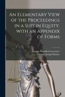 An Elementary View of the Proceedings in a Suit in Equity. With an Appendix of Forms