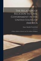 The Relation of Religion to Civil Government in the United States of America; a State Without a Church, but Not Without a Religion