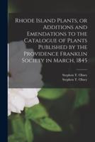 Rhode Island Plants, or Additions and Emendations to the Catalogue of Plants Published by the Providence Franklin Society in March, 1845