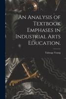 An Analysis of Textbook Emphases in Industrial Arts Education.