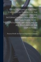 Official Handbook (Pre-Exposition Period) of the Panama-Pacific International Exposition--1915, San Francisco ... Containing an Outline of All Features of the Exposition ..