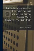 Fifth Biographical Record of the Class of Fifty-Eight, Yale University, 1858-1908