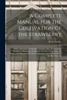A Complete Manual for the Cultivation of the Strawberry [Microform]