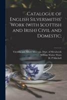 Catalogue of English Silversmiths' Work (With Scottish and Irish) Civil and Domestic;
