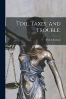 Toil, Taxes, and Trouble;
