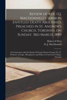 Review of Rev. D.J. Macdonnell's Sermon Entitled Death Abolished, Preached in St. Andrew's Church, Toronto, on Sunday, 3rd March, 1889 [Microform]