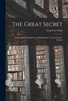 The Great Secret; Heath, Beauty, Happiness, Friendmaking, Common Sense, Success