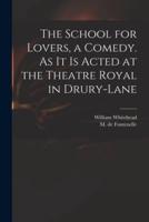 The School for Lovers, a Comedy. As It Is Acted at the Theatre Royal in Drury-Lane