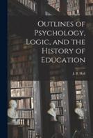 Outlines of Psychology, Logic, and the History of Education [Microform]