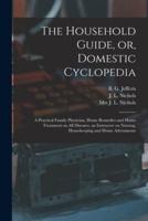 The Household Guide, or, Domestic Cyclopedia [microform] : a Practical Family Physician, Home Remedies and Home Treatment on All Diseases, an Instructor on Nursing, Housekeeping and Home Adornments