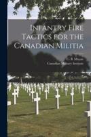 Infantry Fire Tactics for the Canadian Militia [Microform]