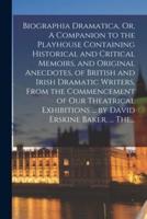 Biographia Dramatica, Or, A Companion to the Playhouse Containing Historical and Critical Memoirs, and Original Anecdotes, of British and Irish Dramatic Writers, From the Commencement of Our Theatrical Exhibitions ... By David Erskine Baker, ... The...