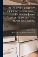 'Brief Lives', Chiefly of Contemporaries, Set Down by John Aubrey, Between the Years 1669 & 1696.; 1