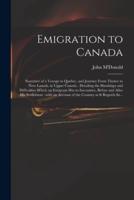 Emigration to Canada : Narrative of a Voyage to Quebec, and Journey From Thence to New Lanark, in Upper Canada : Detailing the Hardships and Difficulties Which an Emigrant Has to Encounter, Before and After His Settlement : With an Account of The...