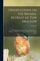 Observations on the Brumal Retreat of Thw Swallow [Microform]