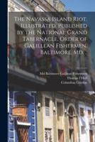 The Navassa Island Riot. Illustrated. Published by the National Grand Tabernacle, Order of Galillean Fishermen, Baltimore, Md. ..