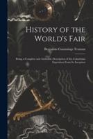 History of the World's Fair : Being a Complete and Authentic Description of the Columbian Exposition From Its Inception