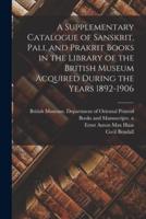 A Supplementary Catalogue of Sanskrit, Pali, and Prakrit Books in the Library of the British Museum Acquired During the Years 1892-1906