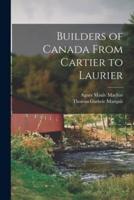 Builders of Canada From Cartier to Laurier [Microform]