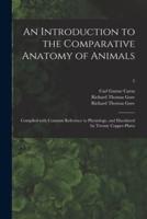 An Introduction to the Comparative Anatomy of Animals [Electronic Resource]