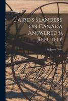 Caird's Slanders on Canada Answered & Refuted! [Microform]