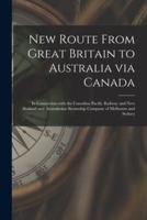 New Route From Great Britain to Australia Via Canada [Microform]