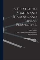 A Treatise on Shades and Shadows, and Linear Perspective.