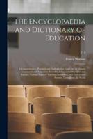 The Encyclopaedia and Dictionary of Education; a Comprehensive, Practical and Authoritative Guide on All Matters Connected With Education, Including Educational Principles and Practice, Various Types of Teaching Institutions, and Educational Systems...; V.