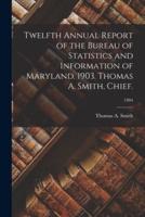 Twelfth Annual Report of the Bureau of Statistics and Information of Maryland. 1903. Thomas A. Smith, Chief.; 1904