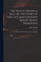 The Mouse Grown a Rat, or, The Story of the City and Country Mouse Newly Transpos'd