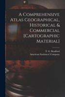 A Comprehensive Atlas Geographical, Historical & Commercial [Cartographic Material]