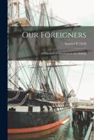 Our Foreigners [Microform]