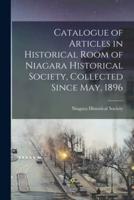 Catalogue of Articles in Historical Room of Niagara Historical Society, Collected Since May, 1896 [Microform]