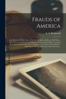 Frauds of America; or, Beware of Shams, How They Are Worked and How to Foil Them - The Tricks and Methods of All Kinds of Frauds and Swindlers, From the Petty Sneak-Theif to the Cleverest Schemes of the Expert Bank Robber, Fully Exposed for The...