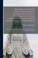 Remarks on Doctor Strachan's Pamphlet Against the Catholic Doctrine of the Real Presence of Christ's Body and Blood in the Eurcharist [Microform]